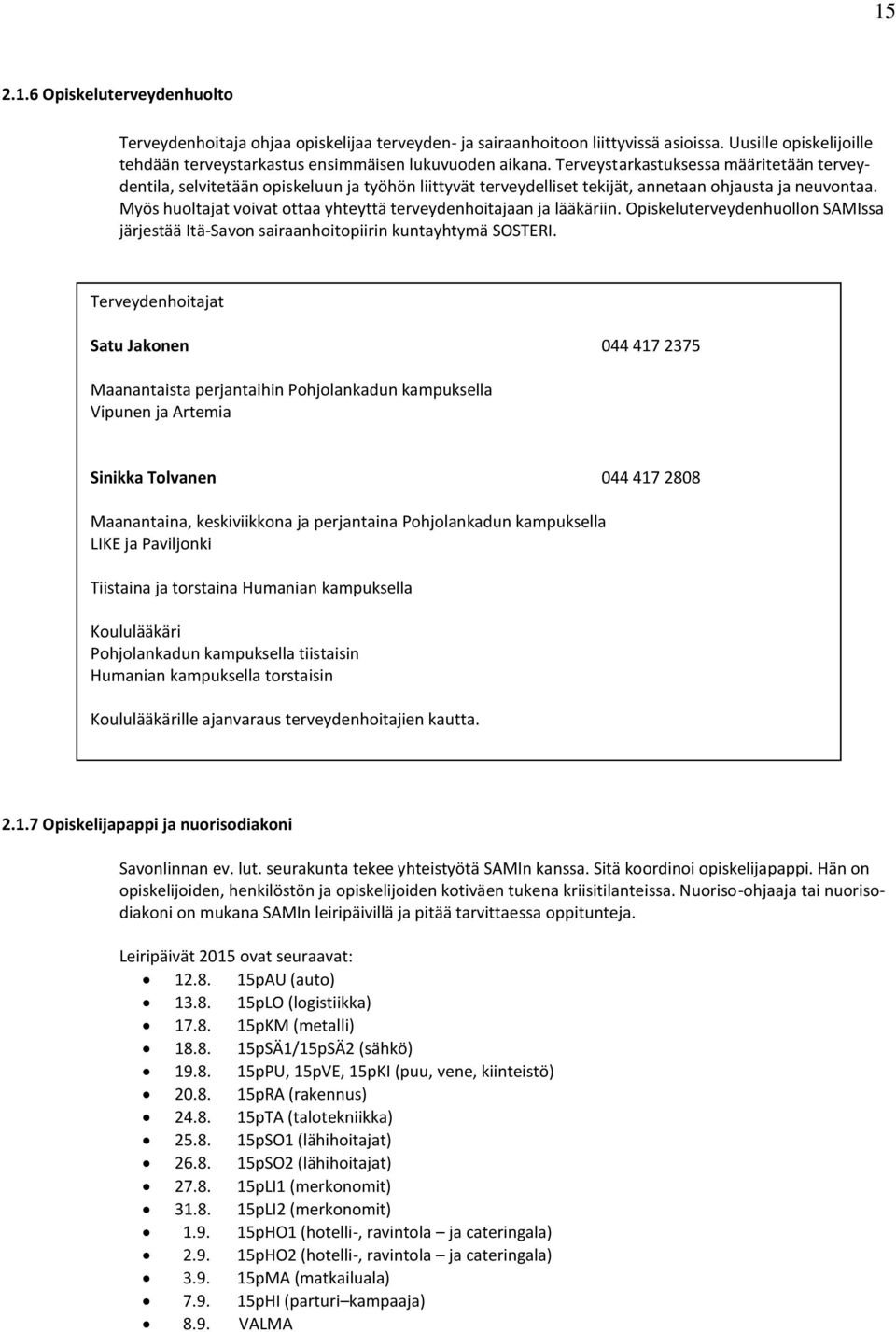 Myös huoltajat voivat ottaa yhteyttä terveydenhoitajaan ja lääkäriin. Opiskeluterveydenhuollon SAMIssa järjestää Itä-Savon sairaanhoitopiirin kuntayhtymä SOSTERI.