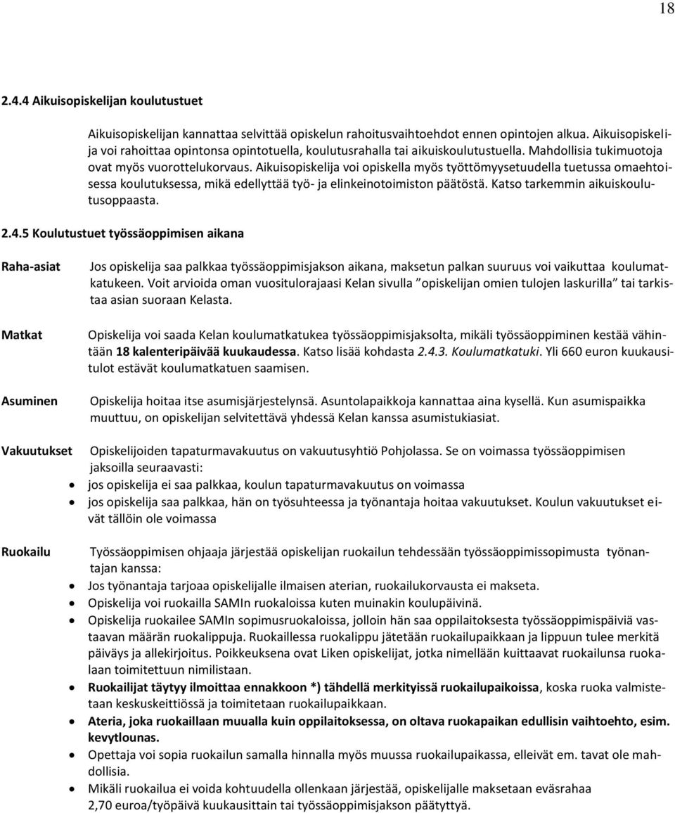 Aikuisopiskelija voi opiskella myös työttömyysetuudella tuetussa omaehtoisessa koulutuksessa, mikä edellyttää työ- ja elinkeinotoimiston päätöstä. Katso tarkemmin aikuiskoulutusoppaasta. 2.4.