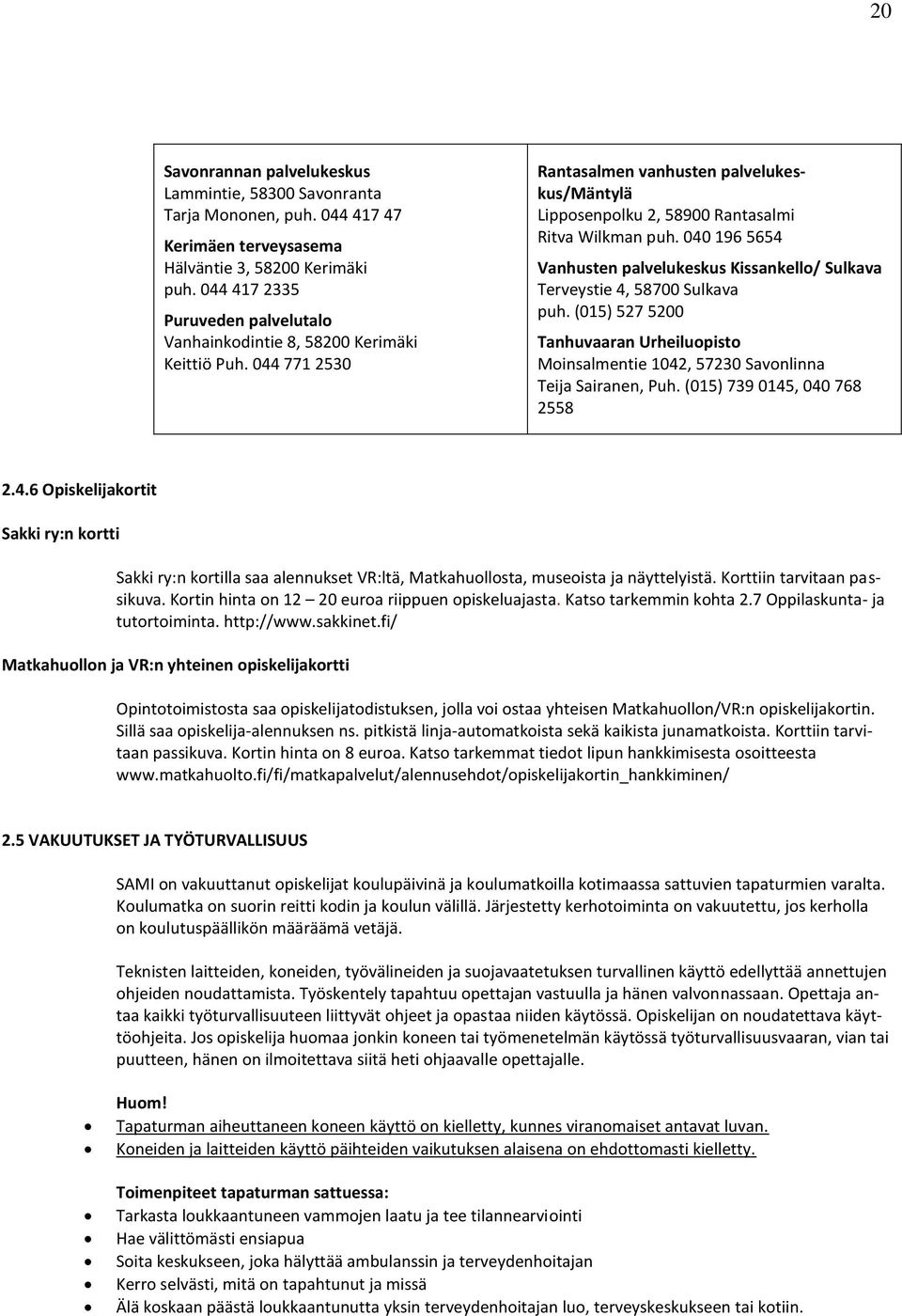 040 196 5654 Vanhusten palvelukeskus Kissankello/ Sulkava Terveystie 4, 58700 Sulkava puh. (015) 527 5200 Tanhuvaaran Urheiluopisto Moinsalmentie 1042, 57230 Savonlinna Teija Sairanen, Puh.