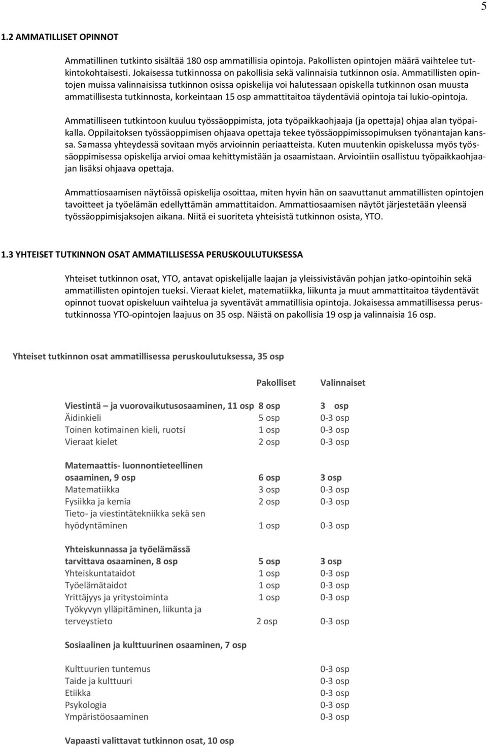 Ammatillisten opintojen muissa valinnaisissa tutkinnon osissa opiskelija voi halutessaan opiskella tutkinnon osan muusta ammatillisesta tutkinnosta, korkeintaan 15 osp ammattitaitoa täydentäviä