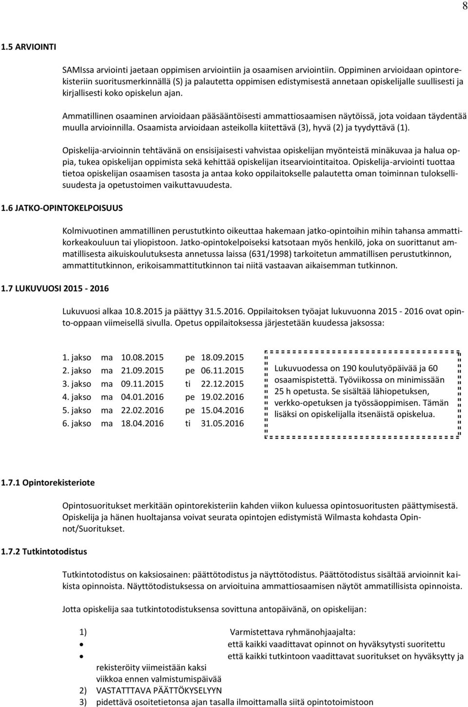 Ammatillinen osaaminen arvioidaan pääsääntöisesti ammattiosaamisen näytöissä, jota voidaan täydentää muulla arvioinnilla. Osaamista arvioidaan asteikolla kiitettävä (3), hyvä (2) ja tyydyttävä (1).