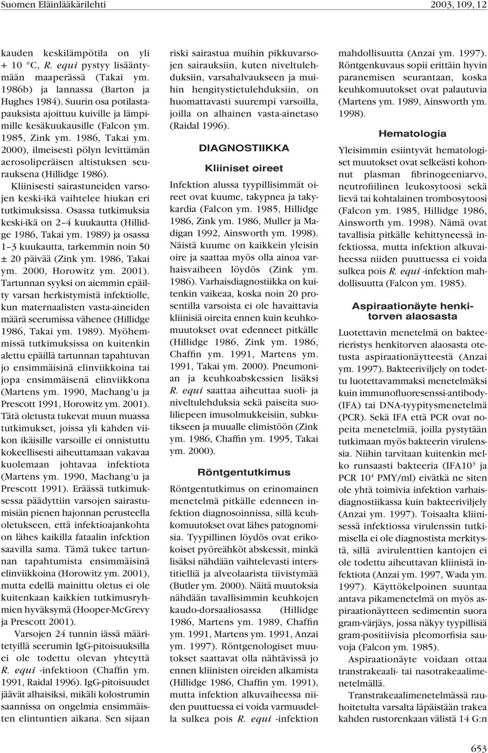 2000), ilmeisesti pölyn levittämän aerosoliperäisen altistuksen seurauksena (Hillidge 1986). Kliinisesti sairastuneiden varsojen keski-ikä vaihtelee hiukan eri tutkimuksissa.