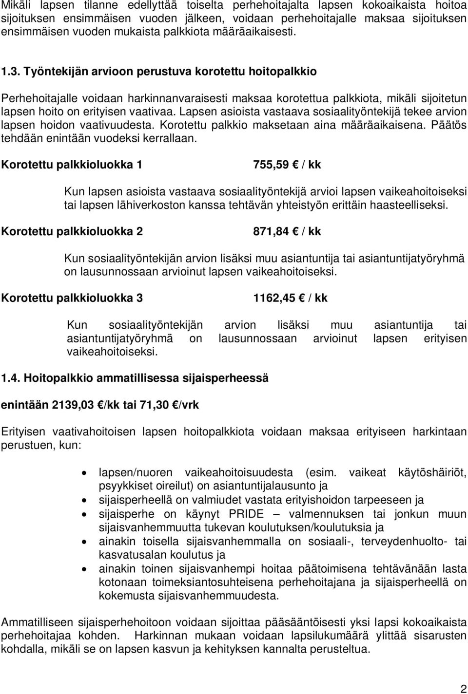 Työntekijän arvioon perustuva korotettu hoitopalkkio Perhehoitajalle voidaan harkinnanvaraisesti maksaa korotettua palkkiota, mikäli sijoitetun lapsen hoito on erityisen vaativaa.