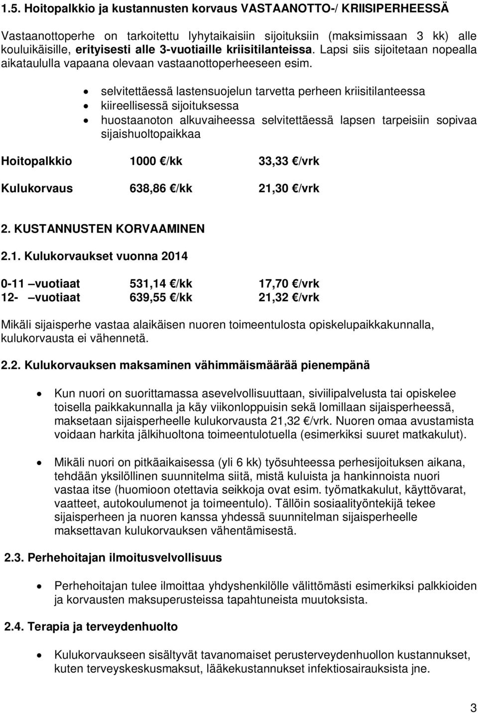 selvitettäessä lastensuojelun tarvetta perheen kriisitilanteessa kiireellisessä sijoituksessa huostaanoton alkuvaiheessa selvitettäessä lapsen tarpeisiin sopivaa sijaishuoltopaikkaa Hoitopalkkio 1000