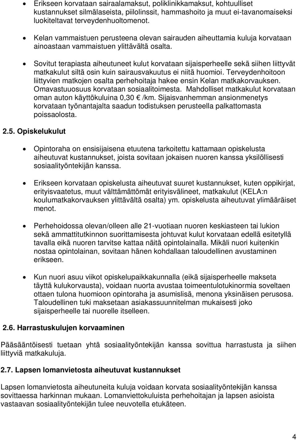 Sovitut terapiasta aiheutuneet kulut korvataan sijaisperheelle sekä siihen liittyvät matkakulut siltä osin kuin sairausvakuutus ei niitä huomioi.