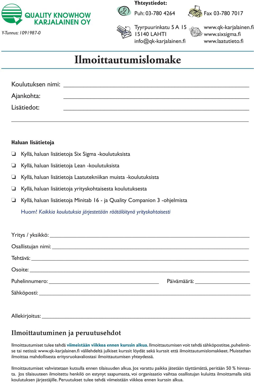 lisätietoja Laatutekniikan muista -koulutuksista Kyllä, haluan lisätietoja yrityskohtaisesta koulutuksesta Kyllä, haluan lisätietoja Minitab 16 - ja Quality Companion 3 -ohjelmista Huom!