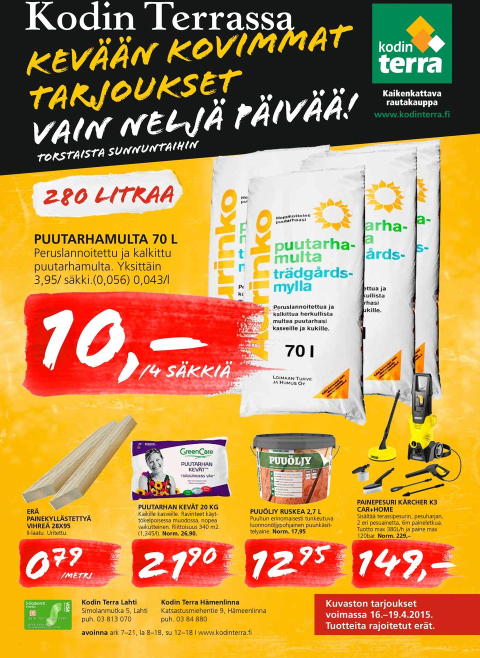 Riittoisuus 340 m2. (1,345/l). Norm. 26,90. PUUÖLJY RUSKEA 2,7 L Puuhun erinomaisesti tunkeutuva luonnonöljypohjainen puunkäsittelyaine. Norm. 17,95 PAINEPESURI KÄRCHER K3 CAR+HOME Sisältää terassipesurin, pesuharjan, 2 eri pesuainetta, 6m paineletkua.