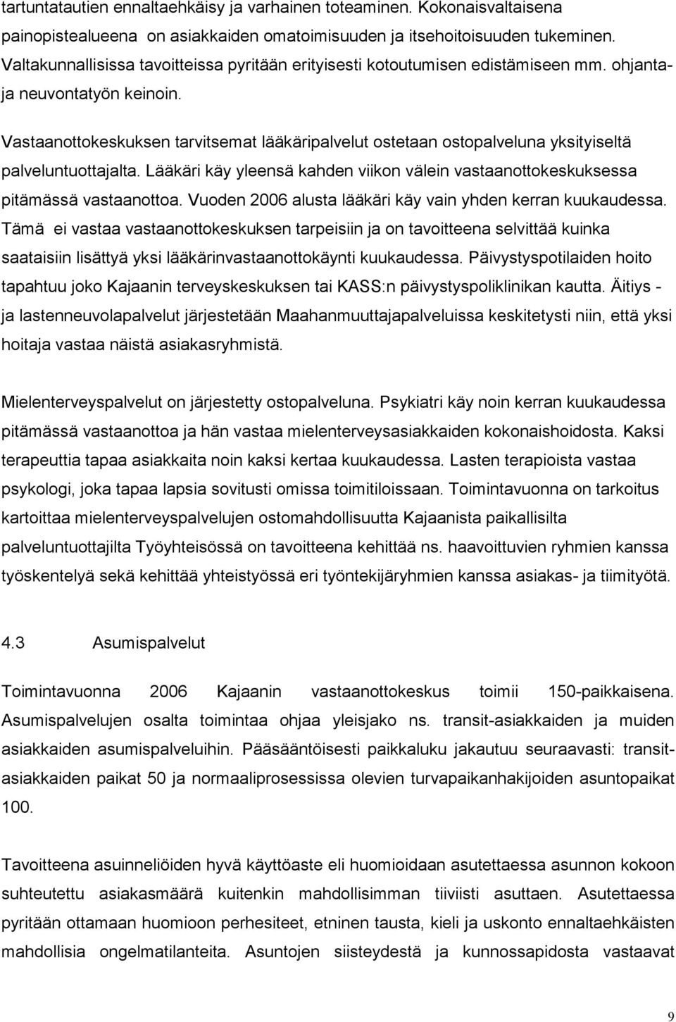 Vastaanottokeskuksen tarvitsemat lääkäripalvelut ostetaan ostopalveluna yksityiseltä palveluntuottajalta. Lääkäri käy yleensä kahden viikon välein vastaanottokeskuksessa pitämässä vastaanottoa.