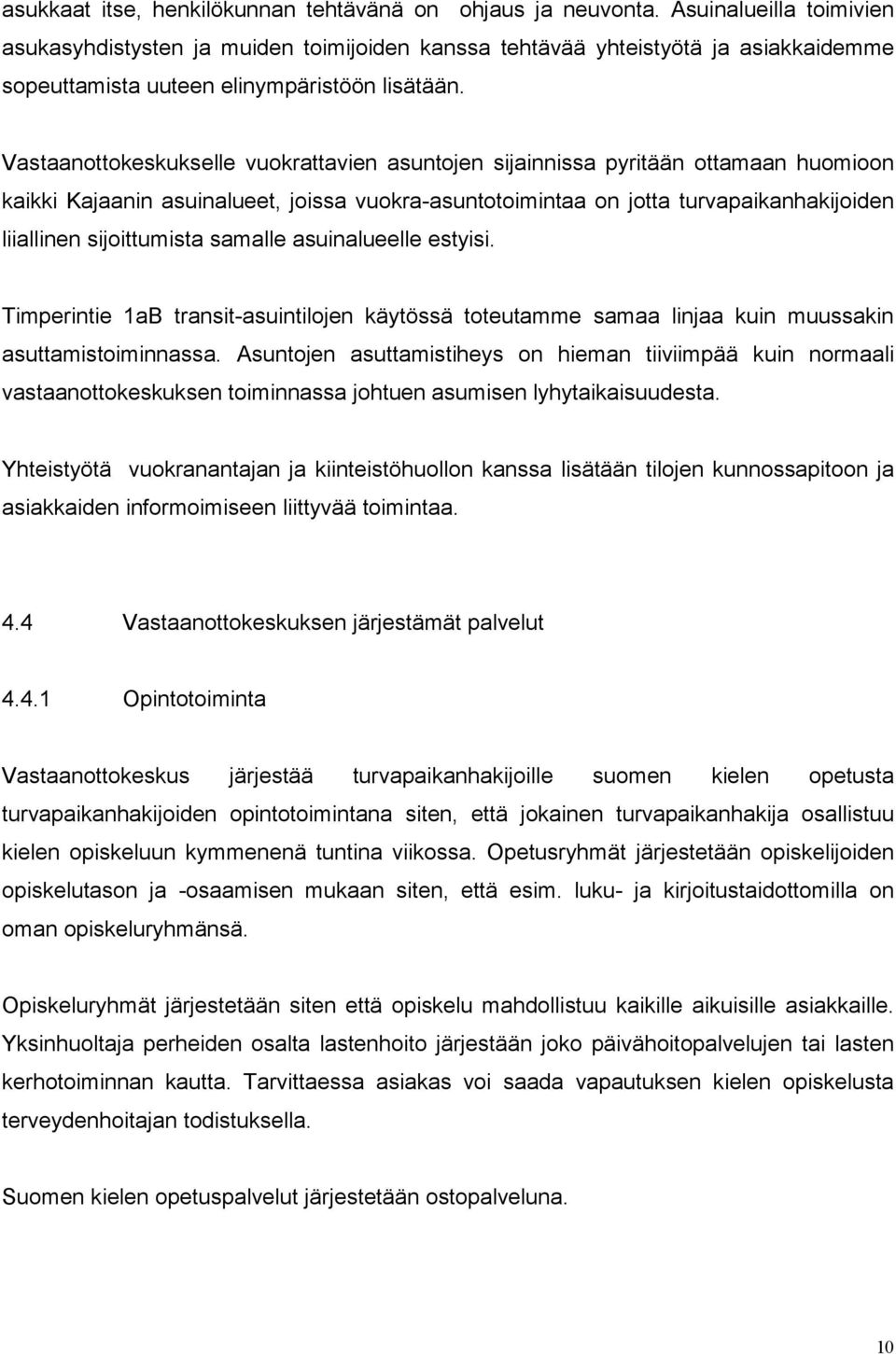 Vastaanottokeskukselle vuokrattavien asuntojen sijainnissa pyritään ottamaan huomioon kaikki Kajaanin asuinalueet, joissa vuokra-asuntotoimintaa on jotta turvapaikanhakijoiden liiallinen