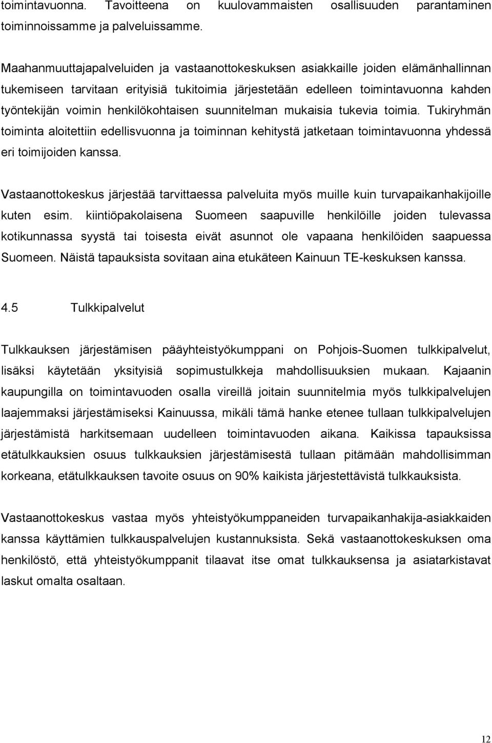 henkilökohtaisen suunnitelman mukaisia tukevia toimia. Tukiryhmän toiminta aloitettiin edellisvuonna ja toiminnan kehitystä jatketaan toimintavuonna yhdessä eri toimijoiden kanssa.