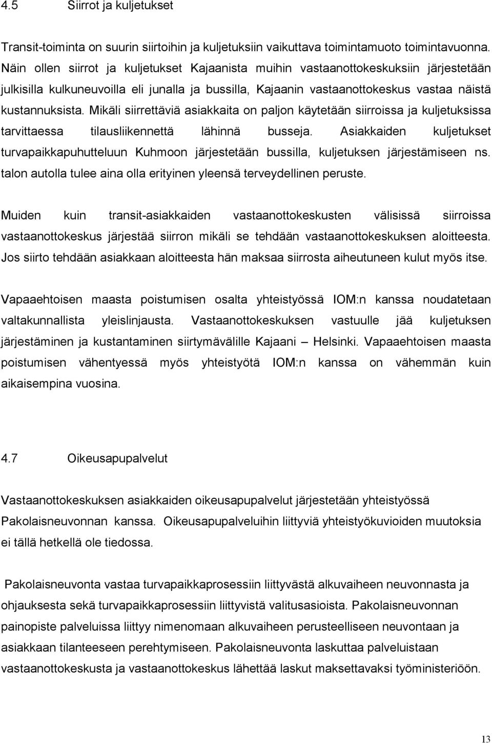 Mikäli siirrettäviä asiakkaita on paljon käytetään siirroissa ja kuljetuksissa tarvittaessa tilausliikennettä lähinnä busseja.