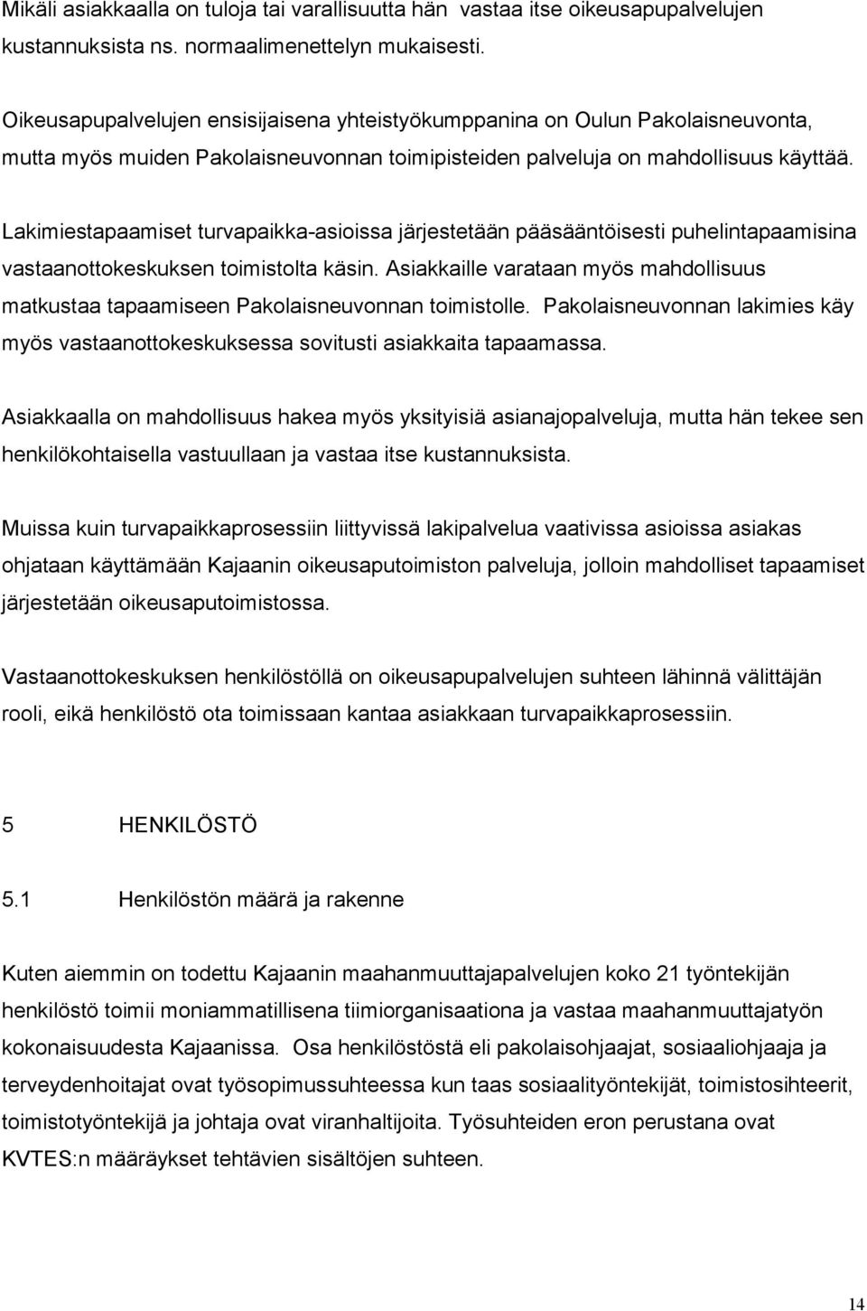 Lakimiestapaamiset turvapaikka-asioissa järjestetään pääsääntöisesti puhelintapaamisina vastaanottokeskuksen toimistolta käsin.