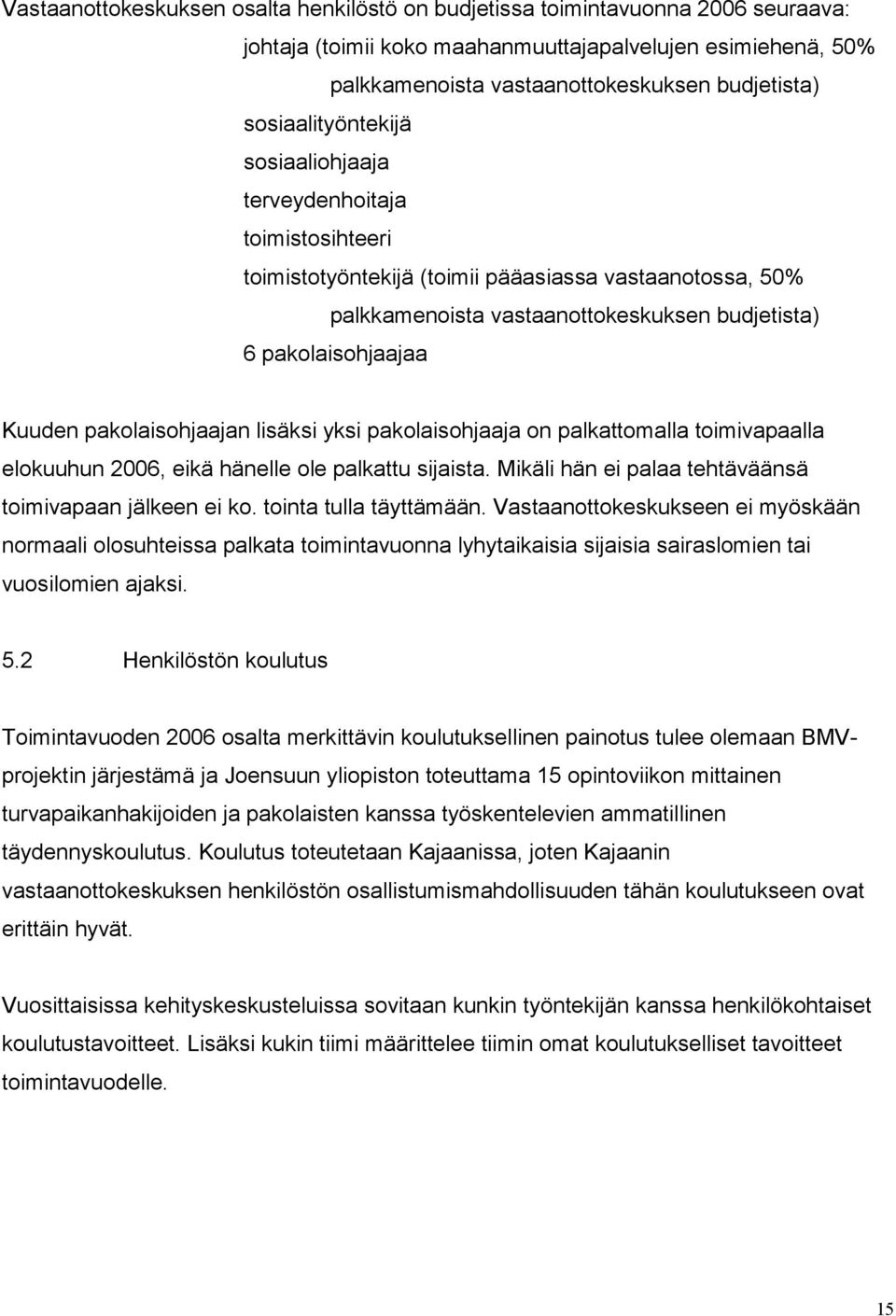 pakolaisohjaajan lisäksi yksi pakolaisohjaaja on palkattomalla toimivapaalla elokuuhun 2006, eikä hänelle ole palkattu sijaista. Mikäli hän ei palaa tehtäväänsä toimivapaan jälkeen ei ko.