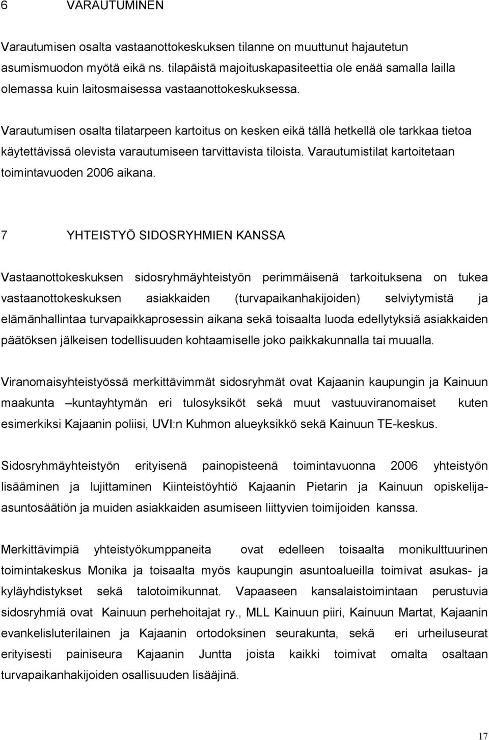 Varautumisen osalta tilatarpeen kartoitus on kesken eikä tällä hetkellä ole tarkkaa tietoa käytettävissä olevista varautumiseen tarvittavista tiloista.