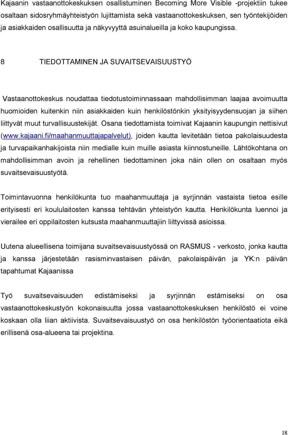8 TIEDOTTAMINEN JA SUVAITSEVAISUUSTYÖ Vastaanottokeskus noudattaa tiedotustoiminnassaan mahdollisimman laajaa avoimuutta huomioiden kuitenkin niin asiakkaiden kuin henkilöstönkin yksityisyydensuojan