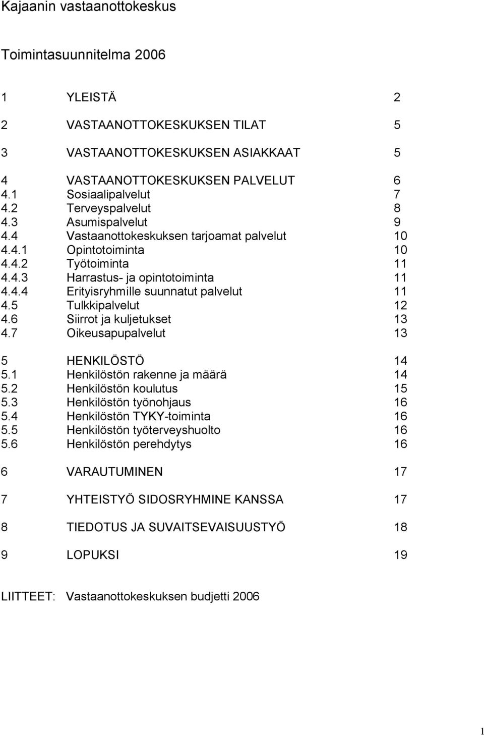 5 Tulkkipalvelut 12 4.6 Siirrot ja kuljetukset 13 4.7 Oikeusapupalvelut 13 5 HENKILÖSTÖ 14 5.1 Henkilöstön rakenne ja määrä 14 5.2 Henkilöstön koulutus 15 5.3 Henkilöstön työnohjaus 16 5.