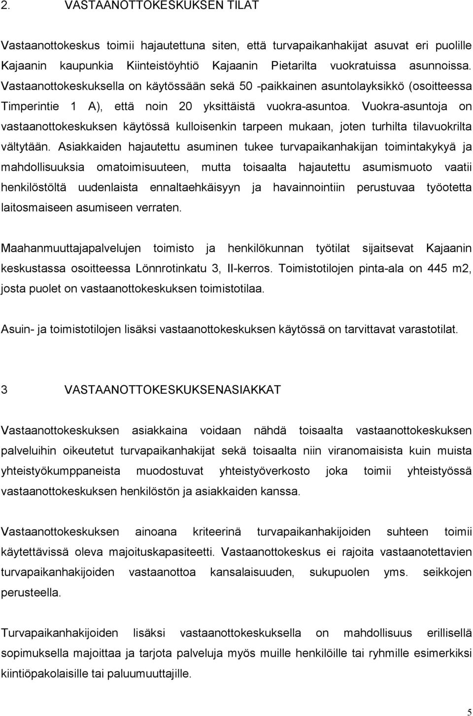 Vuokra-asuntoja on vastaanottokeskuksen käytössä kulloisenkin tarpeen mukaan, joten turhilta tilavuokrilta vältytään.