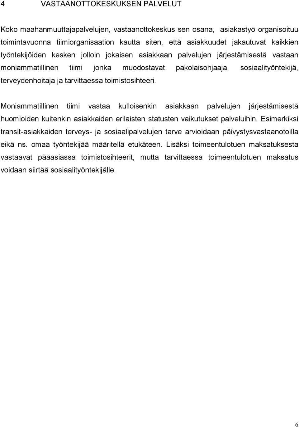 tarvittaessa toimistosihteeri. Moniammatillinen tiimi vastaa kulloisenkin asiakkaan palvelujen järjestämisestä huomioiden kuitenkin asiakkaiden erilaisten statusten vaikutukset palveluihin.