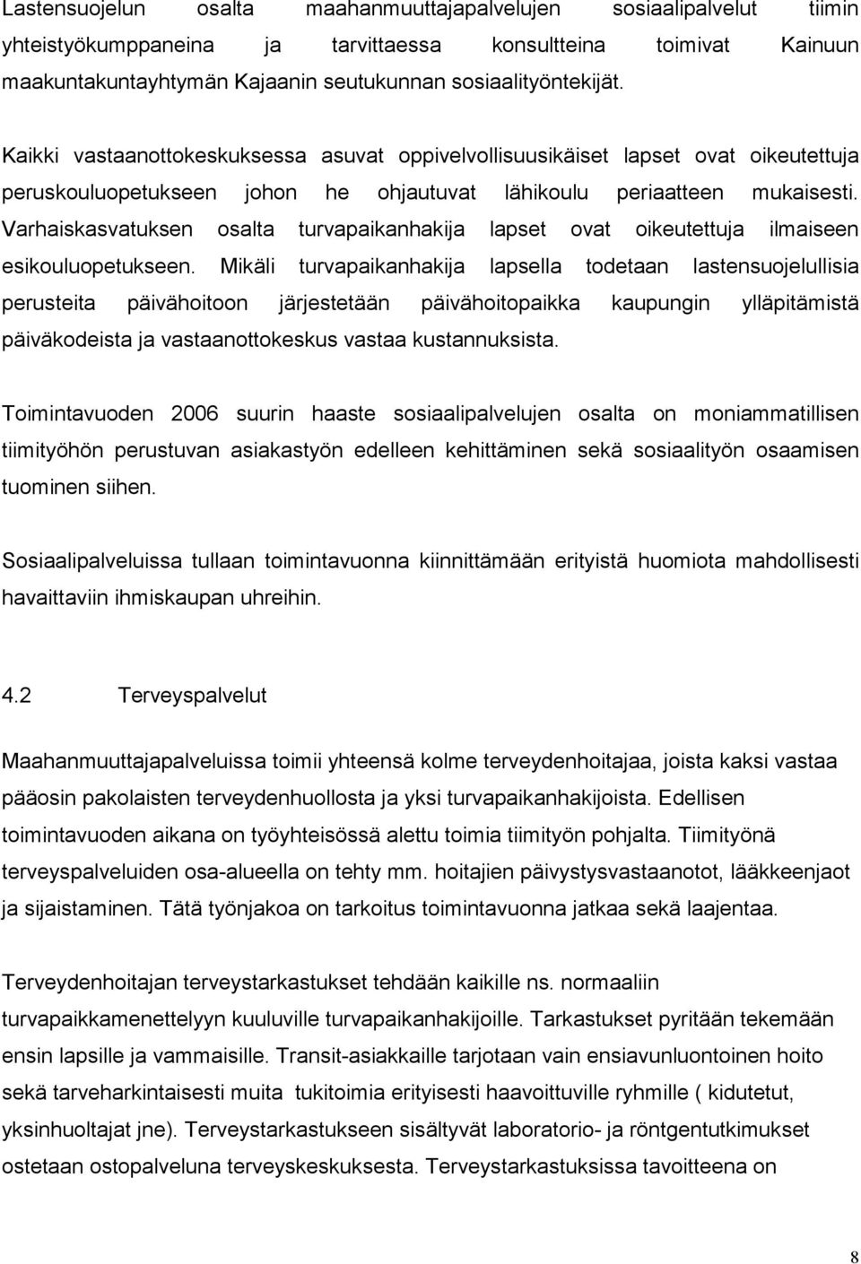 Varhaiskasvatuksen osalta turvapaikanhakija lapset ovat oikeutettuja ilmaiseen esikouluopetukseen.