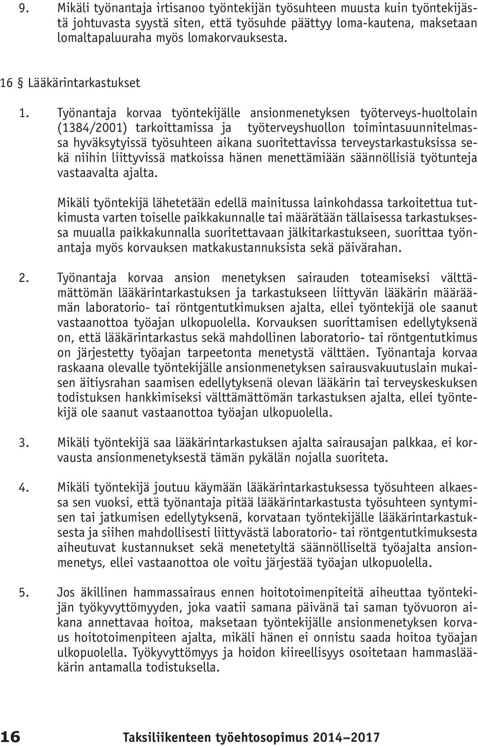 Työnantaja korvaa työntekijälle ansionmenetyksen työterveys-huoltolain (1384/2001) tarkoittamissa ja työterveyshuollon toimintasuunnitelmassa hyväksytyissä työsuhteen aikana suoritettavissa