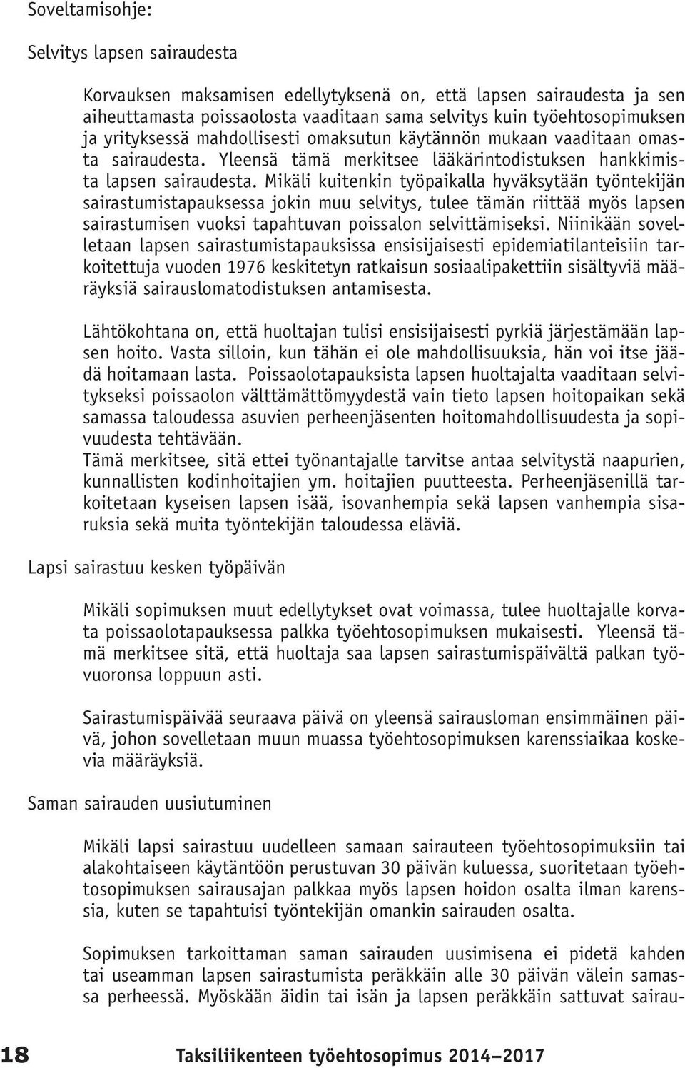 Mikäli kuitenkin työpaikalla hyväksytään työntekijän sairastumis tapauk sessa jokin muu selvitys, tulee tämän riittää myös lapsen sairastumisen vuoksi tapah tuvan poissalon selvittämiseksi.
