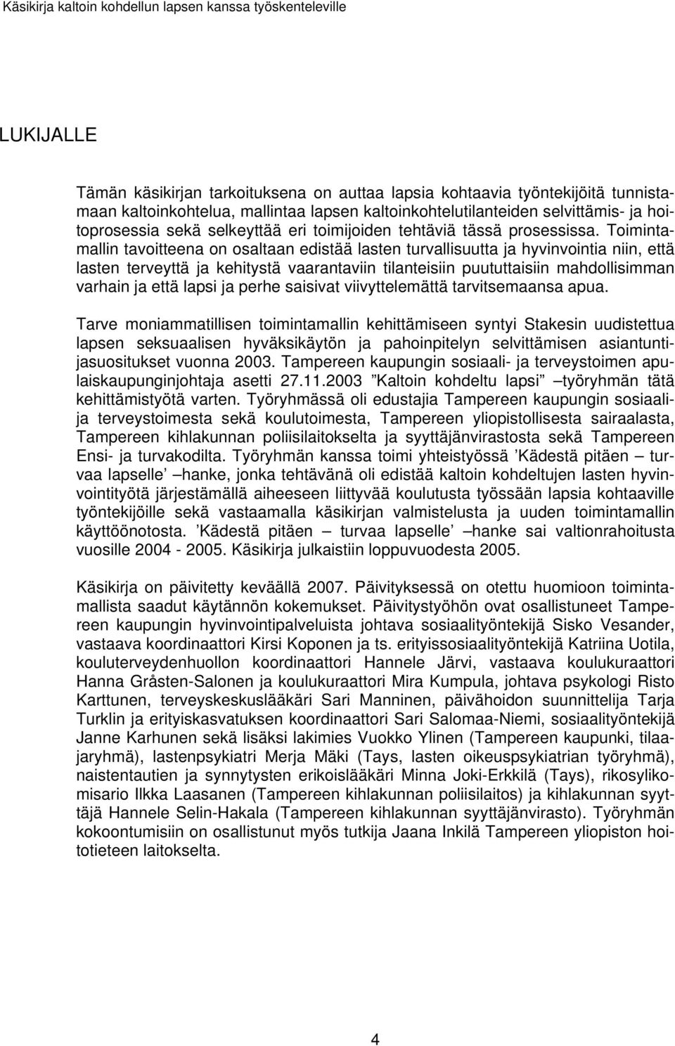 Toimintamallin tavoitteena on osaltaan edistää lasten turvallisuutta ja hyvinvointia niin, että lasten terveyttä ja kehitystä vaarantaviin tilanteisiin puututtaisiin mahdollisimman varhain ja että