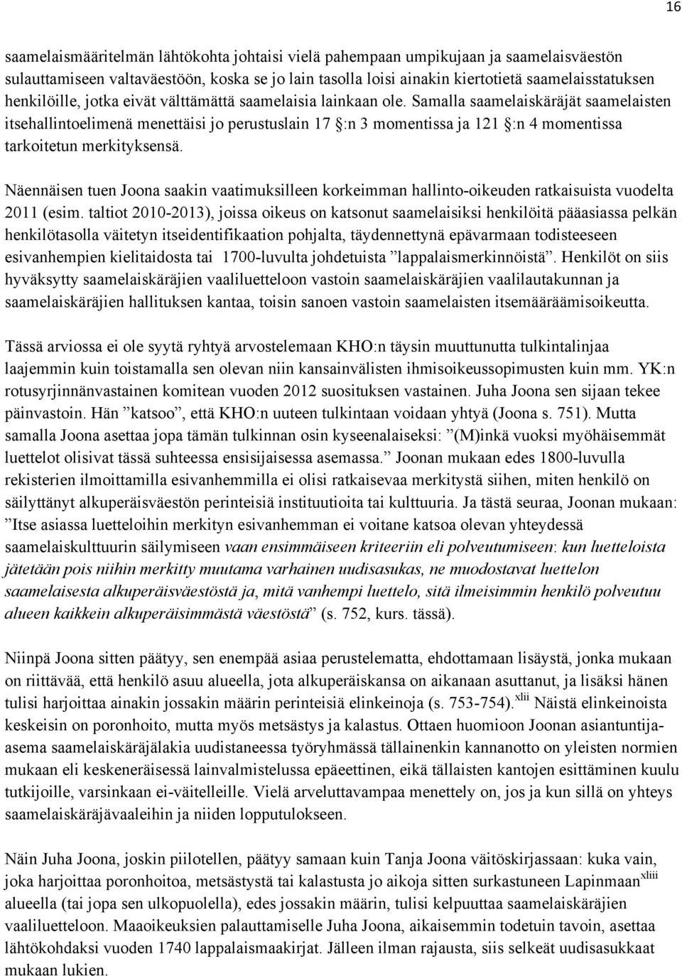 Samalla saamelaiskäräjät saamelaisten itsehallintoelimenä menettäisi jo perustuslain 17 :n 3 momentissa ja 121 :n 4 momentissa tarkoitetun merkityksensä.