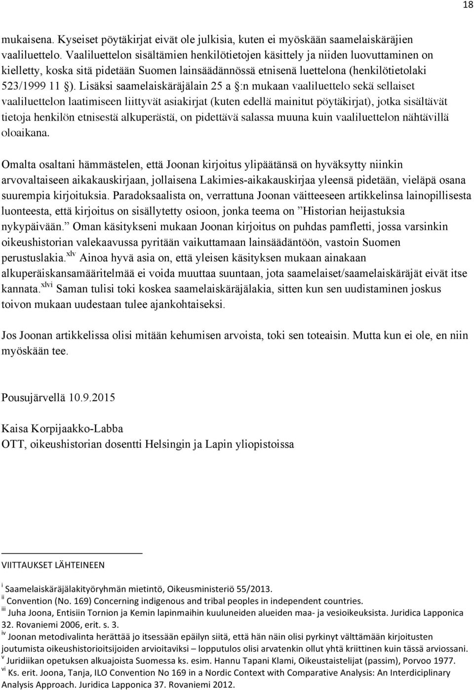 Lisäksi saamelaiskäräjälain 25 a :n mukaan vaaliluettelo sekä sellaiset vaaliluettelon laatimiseen liittyvät asiakirjat (kuten edellä mainitut pöytäkirjat), jotka sisältävät tietoja henkilön