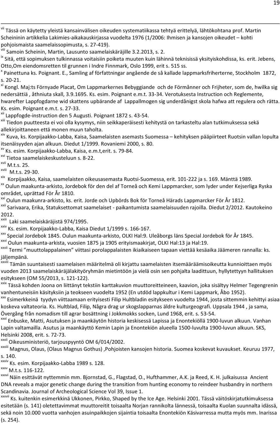 viii Samoin Scheinin, Martin, Lausunto saamelaiskäräjille 3.2.2013, s. 2. ix Sitä, että sopimuksen tulkinnassa voitaisiin poiketa muuten kuin lähinnä teknisissä yksityiskohdissa, ks. erit.