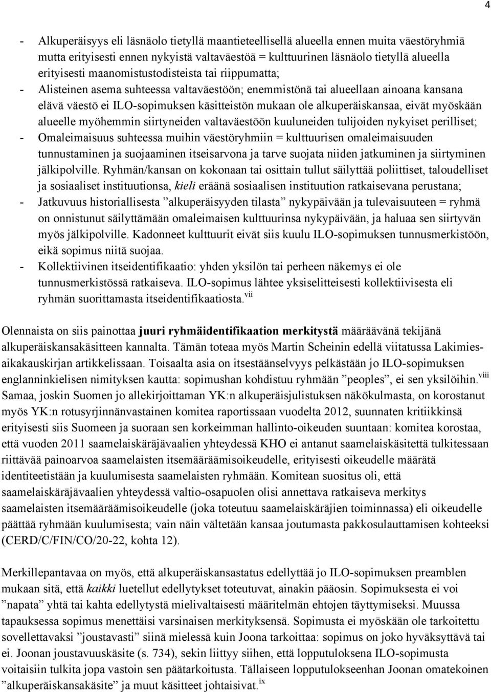 eivät myöskään alueelle myöhemmin siirtyneiden valtaväestöön kuuluneiden tulijoiden nykyiset perilliset; - Omaleimaisuus suhteessa muihin väestöryhmiin = kulttuurisen omaleimaisuuden tunnustaminen ja