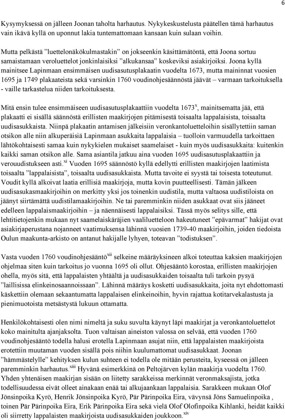 Joona kyllä mainitsee Lapinmaan ensimmäisen uudisasutusplakaatin vuodelta 1673, mutta maininnat vuosien 1695 ja 1749 plakaateista sekä varsinkin 1760 voudinohjesäännöstä jäävät varmaan tarkoituksella