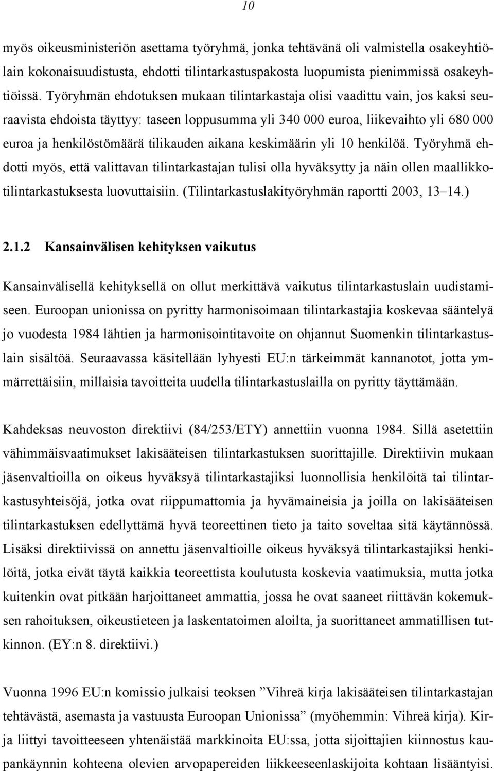 tilikauden aikana keskimäärin yli 10 henkilöä. Työryhmä ehdotti myös, että valittavan tilintarkastajan tulisi olla hyväksytty ja näin ollen maallikkotilintarkastuksesta luovuttaisiin.