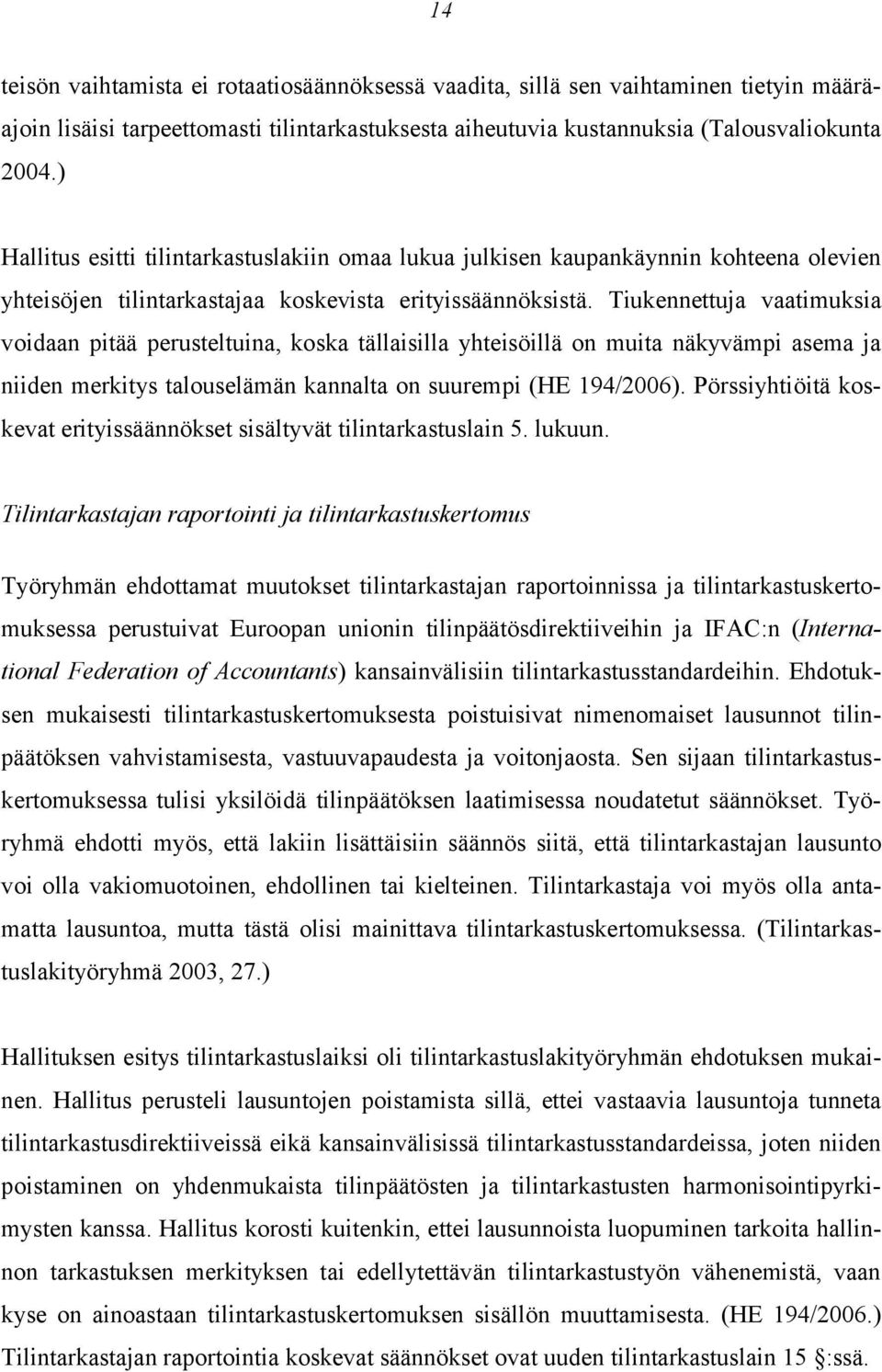 Tiukennettuja vaatimuksia voidaan pitää perusteltuina, koska tällaisilla yhteisöillä on muita näkyvämpi asema ja niiden merkitys talouselämän kannalta on suurempi (HE 194/2006).