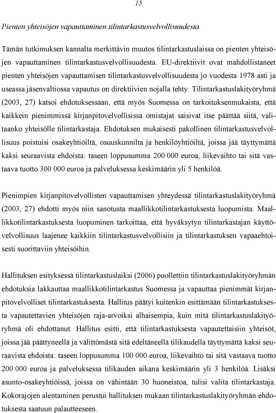 EU-direktiivit ovat mahdollistaneet pienten yhteisöjen vapauttamisen tilintarkastusvelvollisuudesta jo vuodesta 1978 asti ja useassa jäsenvaltiossa vapautus on direktiivien nojalla tehty.