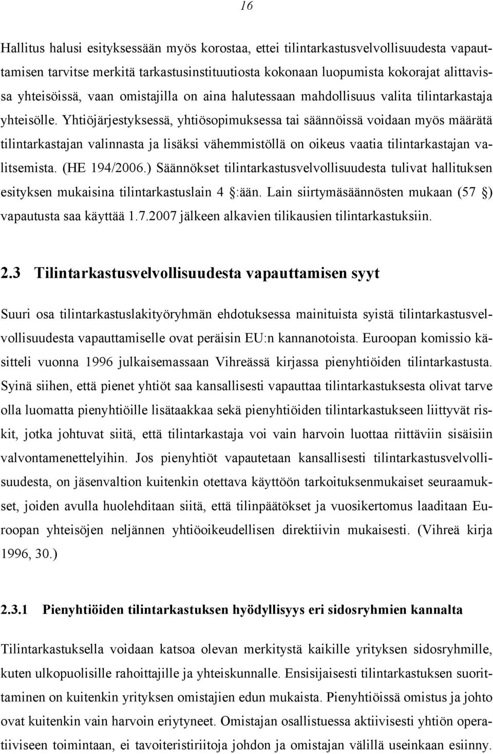 Yhtiöjärjestyksessä, yhtiösopimuksessa tai säännöissä voidaan myös määrätä tilintarkastajan valinnasta ja lisäksi vähemmistöllä on oikeus vaatia tilintarkastajan valitsemista. (HE 194/2006.