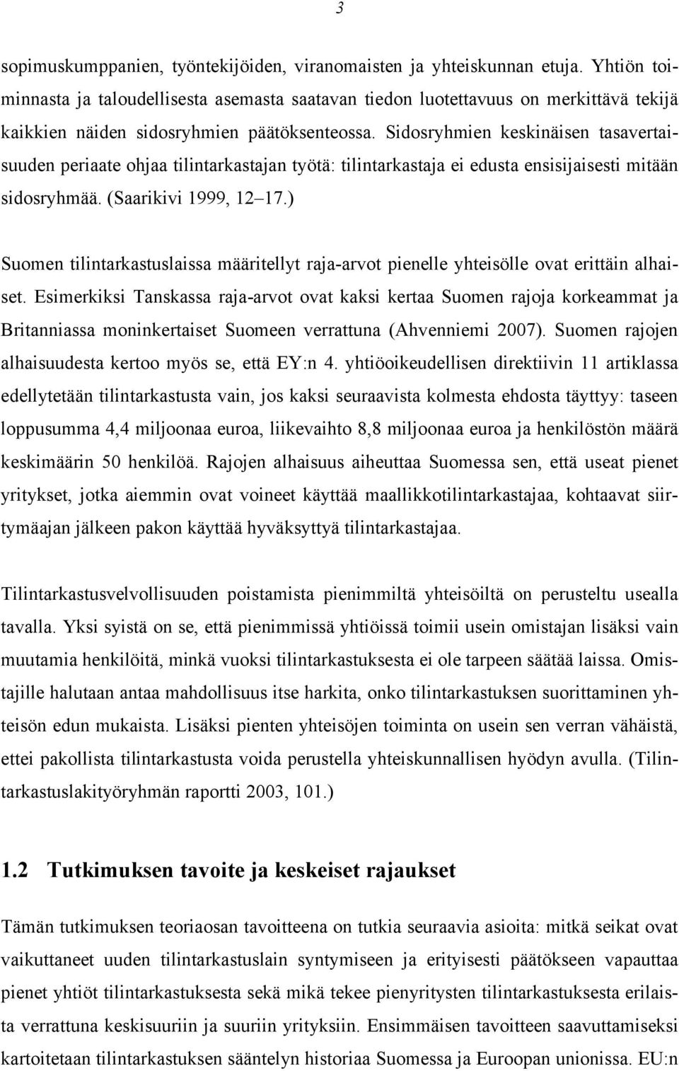 Sidosryhmien keskinäisen tasavertaisuuden periaate ohjaa tilintarkastajan työtä: tilintarkastaja ei edusta ensisijaisesti mitään sidosryhmää. (Saarikivi 1999, 12 17.