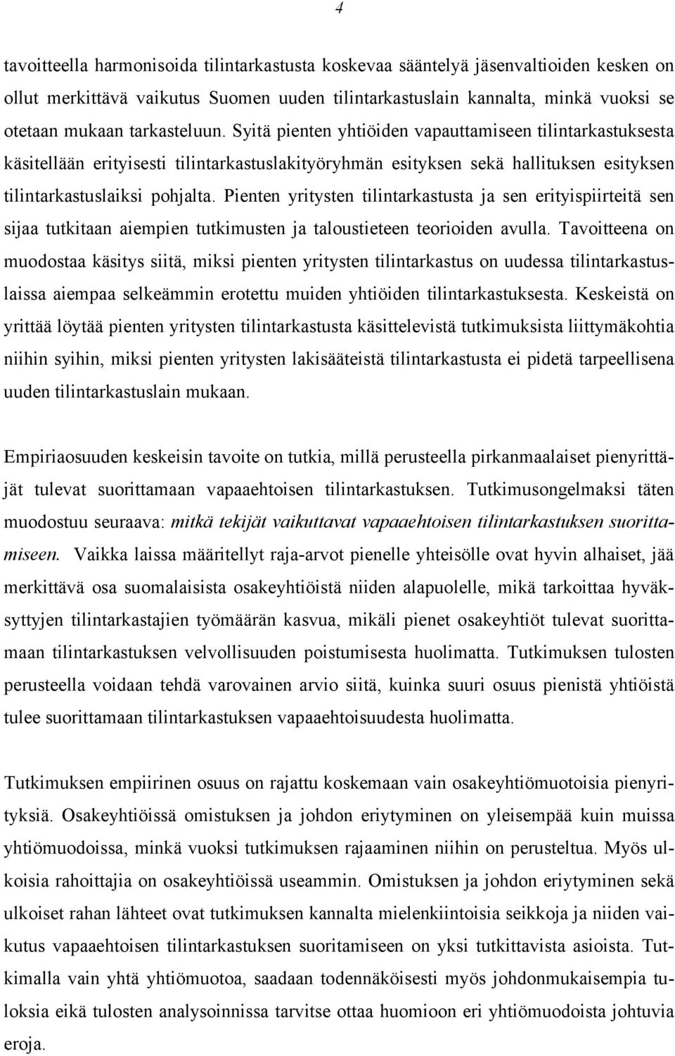 Pienten yritysten tilintarkastusta ja sen erityispiirteitä sen sijaa tutkitaan aiempien tutkimusten ja taloustieteen teorioiden avulla.