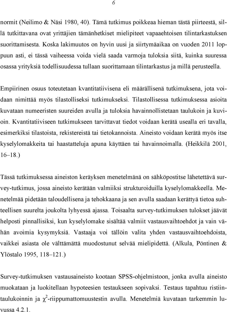 suorittamaan tilintarkastus ja millä perusteella. Empiirinen osuus toteutetaan kvantitatiivisena eli määrällisenä tutkimuksena, jota voidaan nimittää myös tilastolliseksi tutkimukseksi.