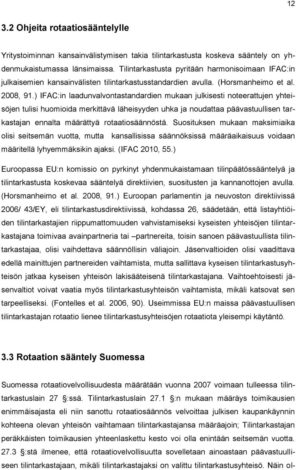 ) IFAC:in laadunvalvontastandardien mukaan julkisesti noteerattujen yhteisöjen tulisi huomioida merkittävä läheisyyden uhka ja noudattaa päävastuullisen tarkastajan ennalta määrättyä