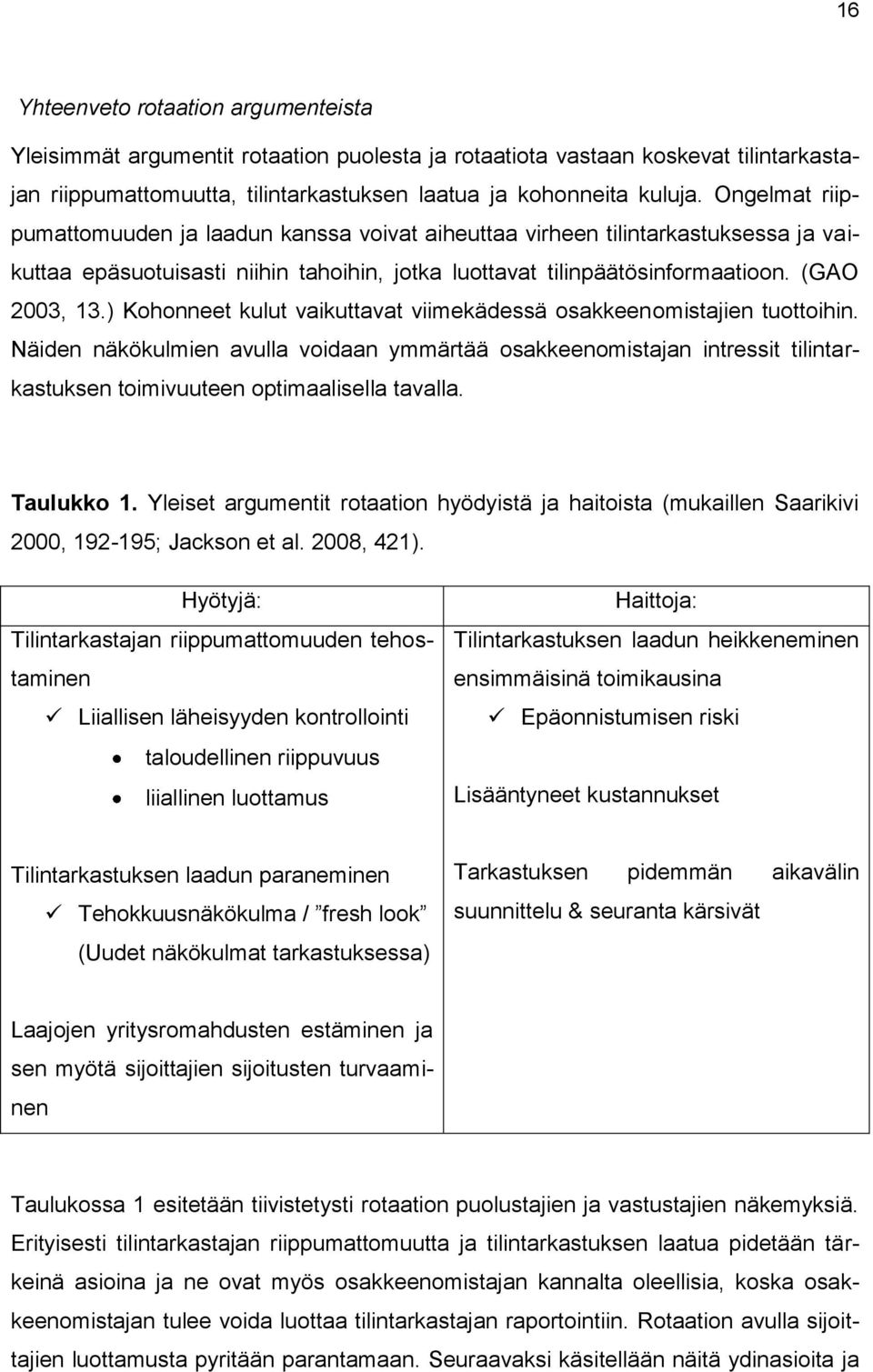 ) Kohonneet kulut vaikuttavat viimekädessä osakkeenomistajien tuottoihin. Näiden näkökulmien avulla voidaan ymmärtää osakkeenomistajan intressit tilintarkastuksen toimivuuteen optimaalisella tavalla.