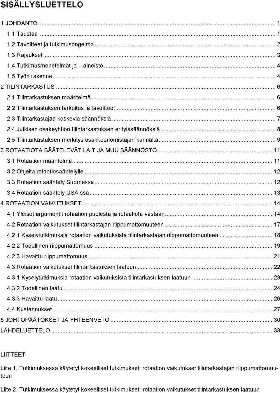 5 Tilintarkastuksen merkitys osakkeenomistajan kannalta... 9 3 ROTAATIOTA SÄÄTELEVÄT LAIT JA MUU SÄÄNNÖSTÖ... 11 3.1 Rotaation määritelmä... 11 3.2 Ohjeita rotaatiosääntelylle... 12 3.