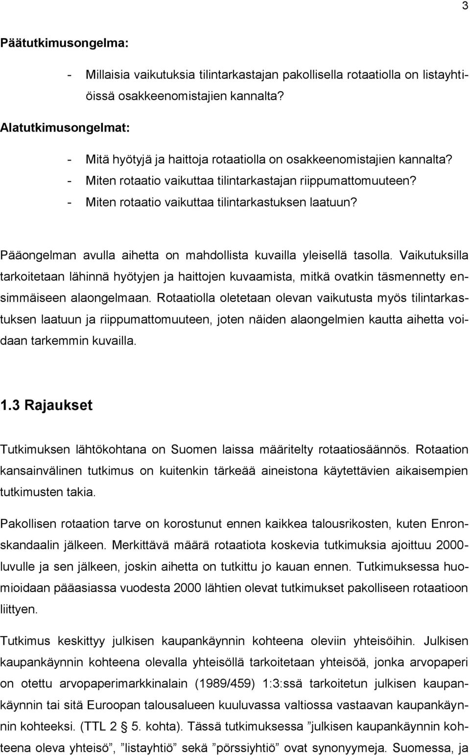 - Miten rotaatio vaikuttaa tilintarkastuksen laatuun? Pääongelman avulla aihetta on mahdollista kuvailla yleisellä tasolla.