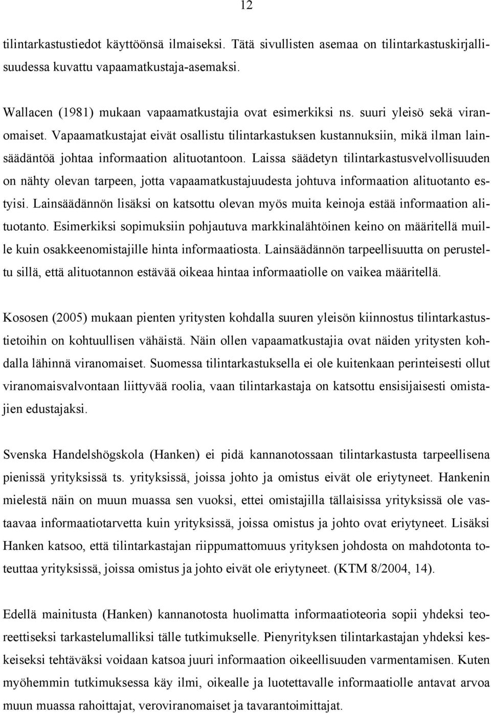 Laissa säädetyn tilintarkastusvelvollisuuden on nähty olevan tarpeen, jotta vapaamatkustajuudesta johtuva informaation alituotanto estyisi.