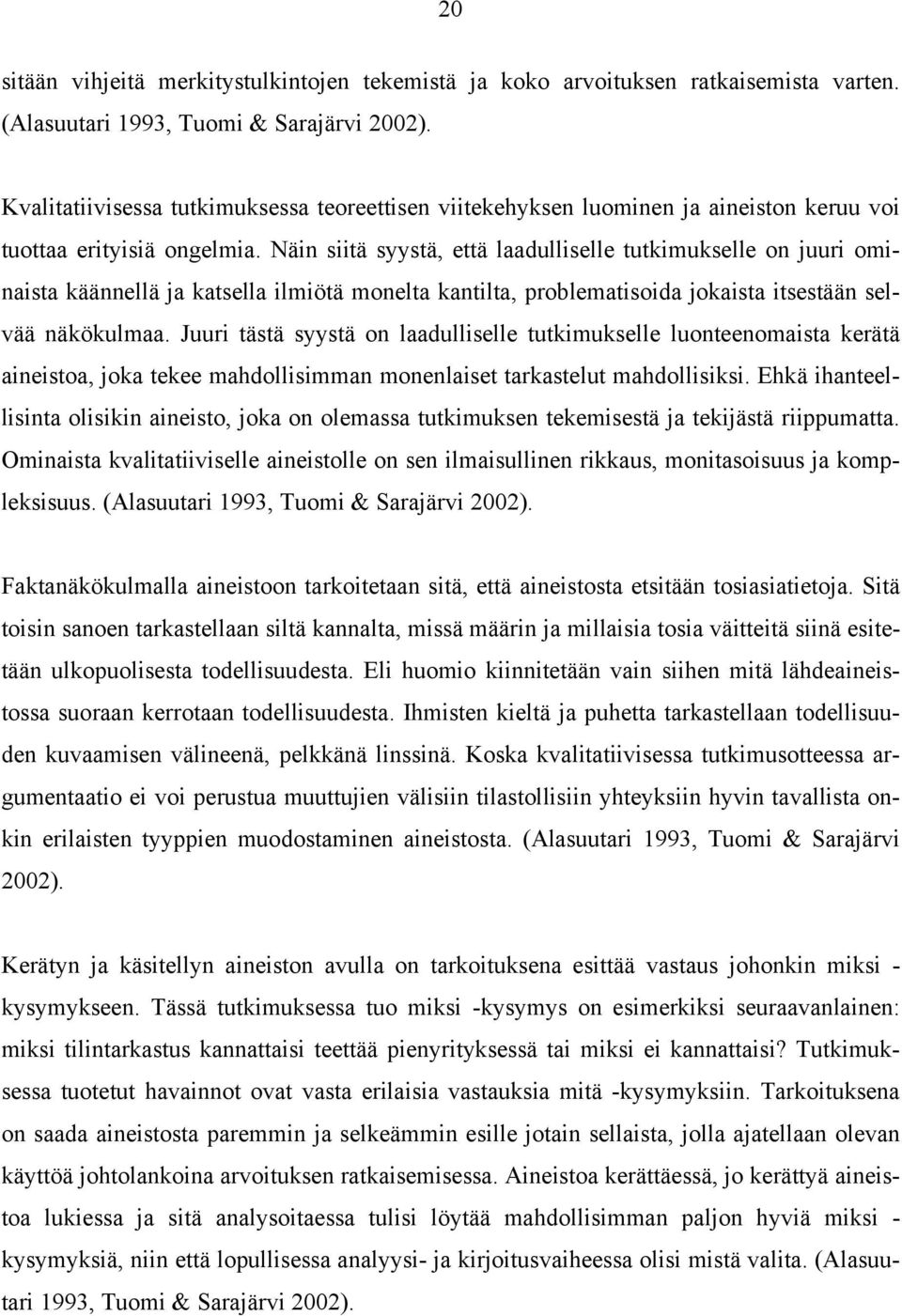 Näin siitä syystä, että laadulliselle tutkimukselle on juuri ominaista käännellä ja katsella ilmiötä monelta kantilta, problematisoida jokaista itsestään selvää näkökulmaa.