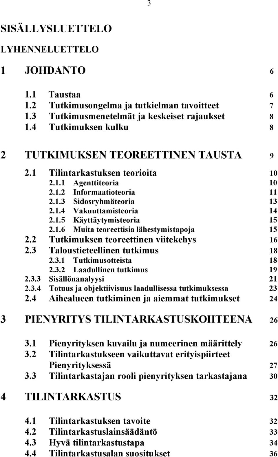 1.6 Muita teoreettisia lähestymistapoja 15 2.2 Tutkimuksen teoreettinen viitekehys 16 2.3 Taloustieteellinen tutkimus 18 2.3.1 Tutkimusotteista 18 2.3.2 Laadullinen tutkimus 19 2.3.3 Sisällönanalyysi 21 2.