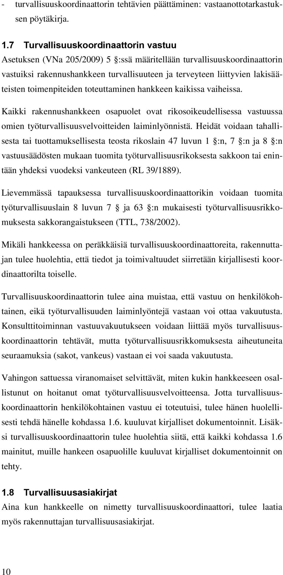 toimenpiteiden toteuttaminen hankkeen kaikissa vaiheissa. Kaikki rakennushankkeen osapuolet ovat rikosoikeudellisessa vastuussa omien työturvallisuusvelvoitteiden laiminlyönnistä.