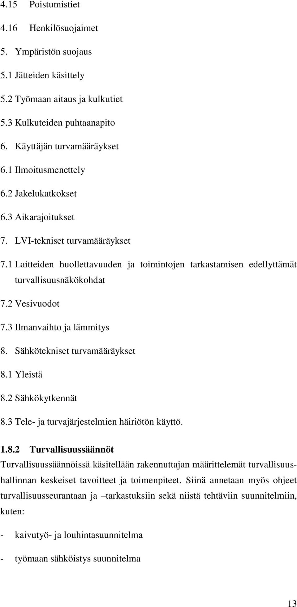 2 Vesivuodot 7.3 Ilmanvaihto ja lämmitys 8. Sähkötekniset turvamääräykset 8.1 Yleistä 8.2 Sähkökytkennät 8.3 Tele- ja turvajärjestelmien häiriötön käyttö. 1.8.2 Turvallisuussäännöt Turvallisuussäännöissä käsitellään rakennuttajan määrittelemät turvallisuushallinnan keskeiset tavoitteet ja toimenpiteet.