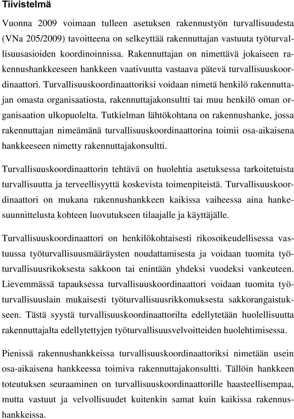 Turvallisuuskoordinaattoriksi voidaan nimetä henkilö rakennuttajan omasta organisaatiosta, rakennuttajakonsultti tai muu henkilö oman organisaation ulkopuolelta.