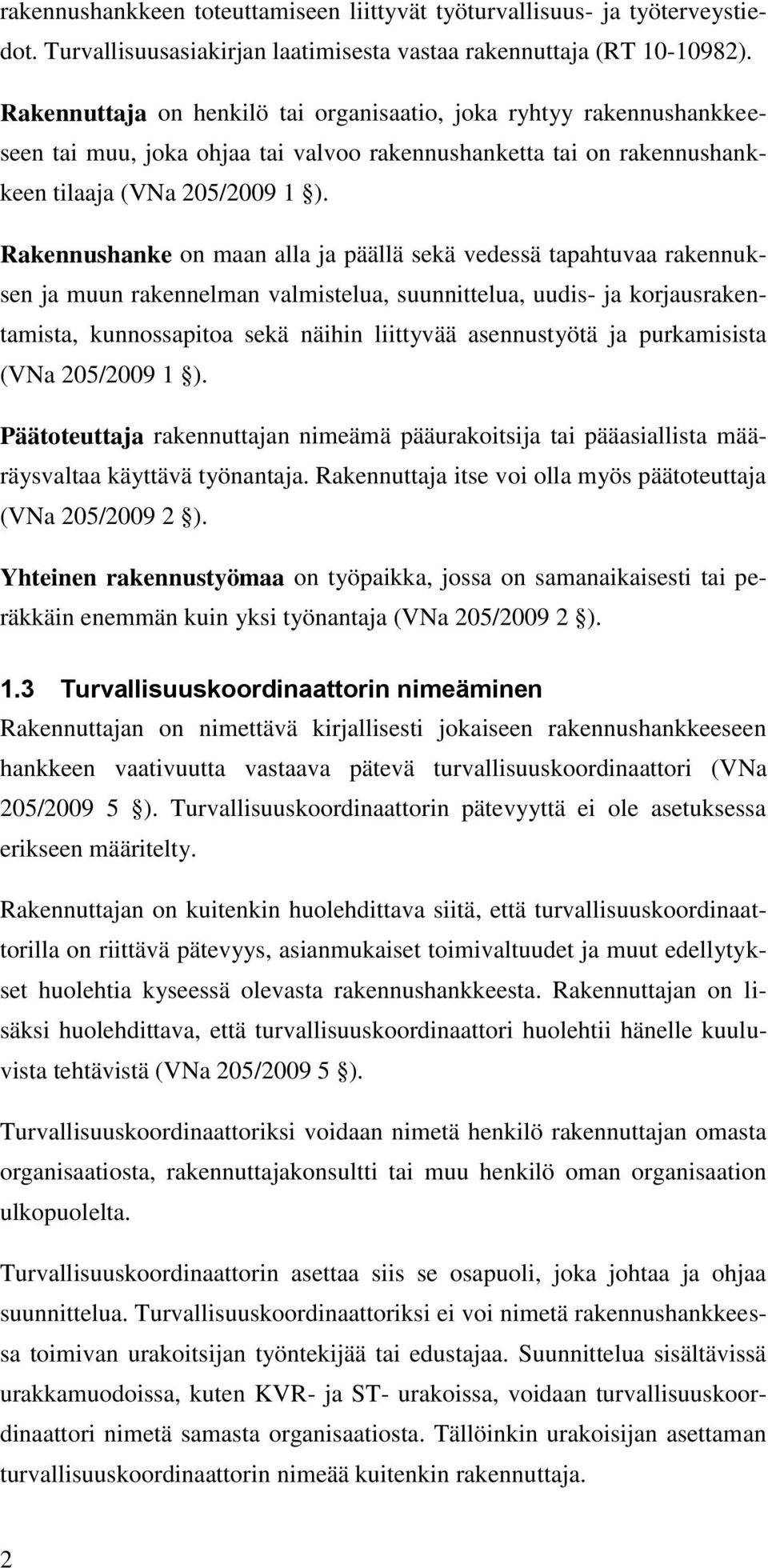 Rakennushanke on maan alla ja päällä sekä vedessä tapahtuvaa rakennuksen ja muun rakennelman valmistelua, suunnittelua, uudis- ja korjausrakentamista, kunnossapitoa sekä näihin liittyvää asennustyötä