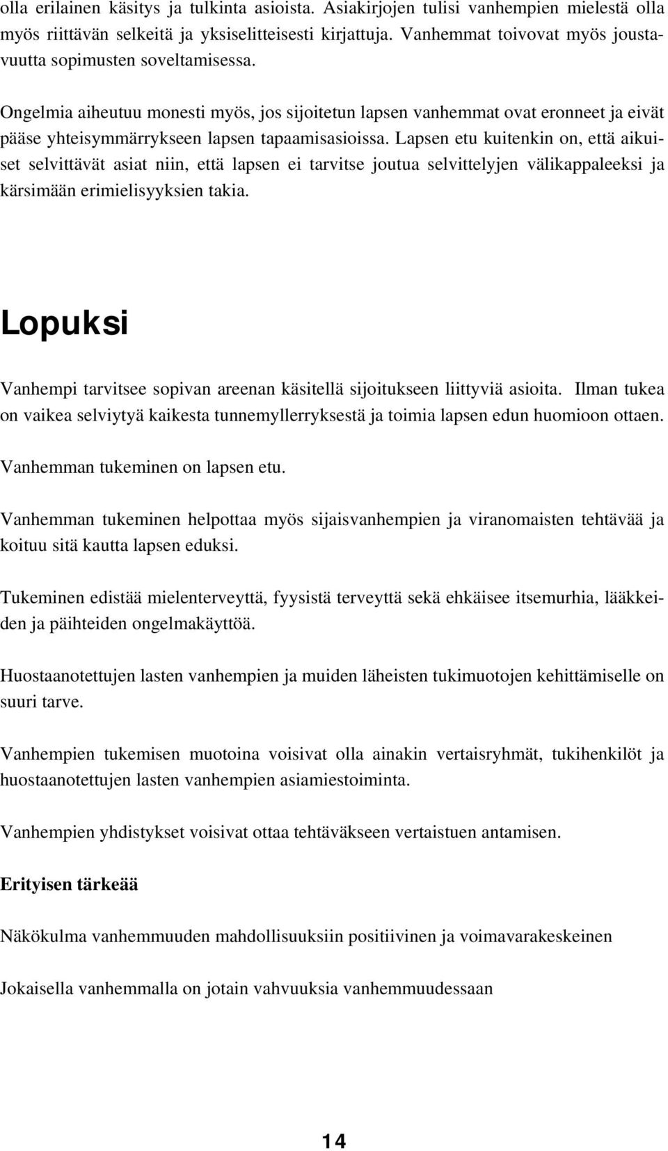 Lapsen etu kuitenkin on, että aikuiset selvittävät asiat niin, että lapsen ei tarvitse joutua selvittelyjen välikappaleeksi ja kärsimään erimielisyyksien takia.